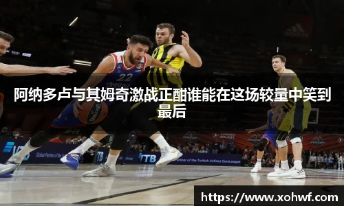 阿纳多卢与其姆奇激战正酣谁能在这场较量中笑到最后