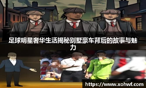 足球明星奢华生活揭秘别墅豪车背后的故事与魅力