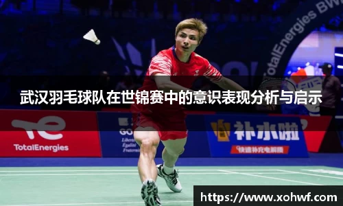 武汉羽毛球队在世锦赛中的意识表现分析与启示