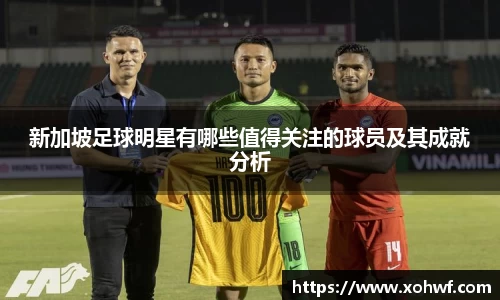 新加坡足球明星有哪些值得关注的球员及其成就分析