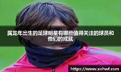 属龙年出生的足球明星有哪些值得关注的球员和他们的成就