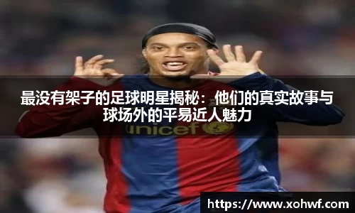 最没有架子的足球明星揭秘：他们的真实故事与球场外的平易近人魅力