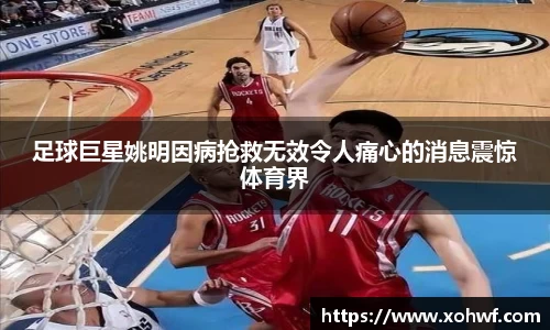 足球巨星姚明因病抢救无效令人痛心的消息震惊体育界